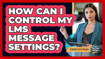 How Can I Control My LMS Message Settings?
