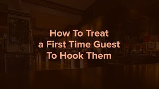 How To Treat a First Time Guest To Hook Them