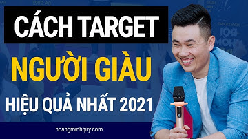 Cách TARGET NGƯỜI GIÀU hiệu quả nhất 2021 | Hoàng Minh Quý