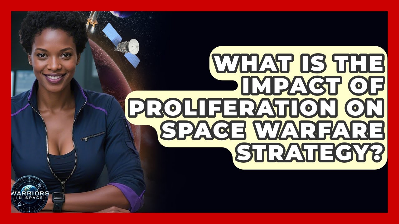 What Is the Impact of Proliferation on Space Warfare Strategy? - Warriors In Space