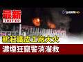 新莊鐵皮工廠大火 濃煙狂竄警消灌救【最新快訊】