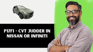P17F1 - CVT Judder in Nissan or Infiniti | Meaning & Fixes