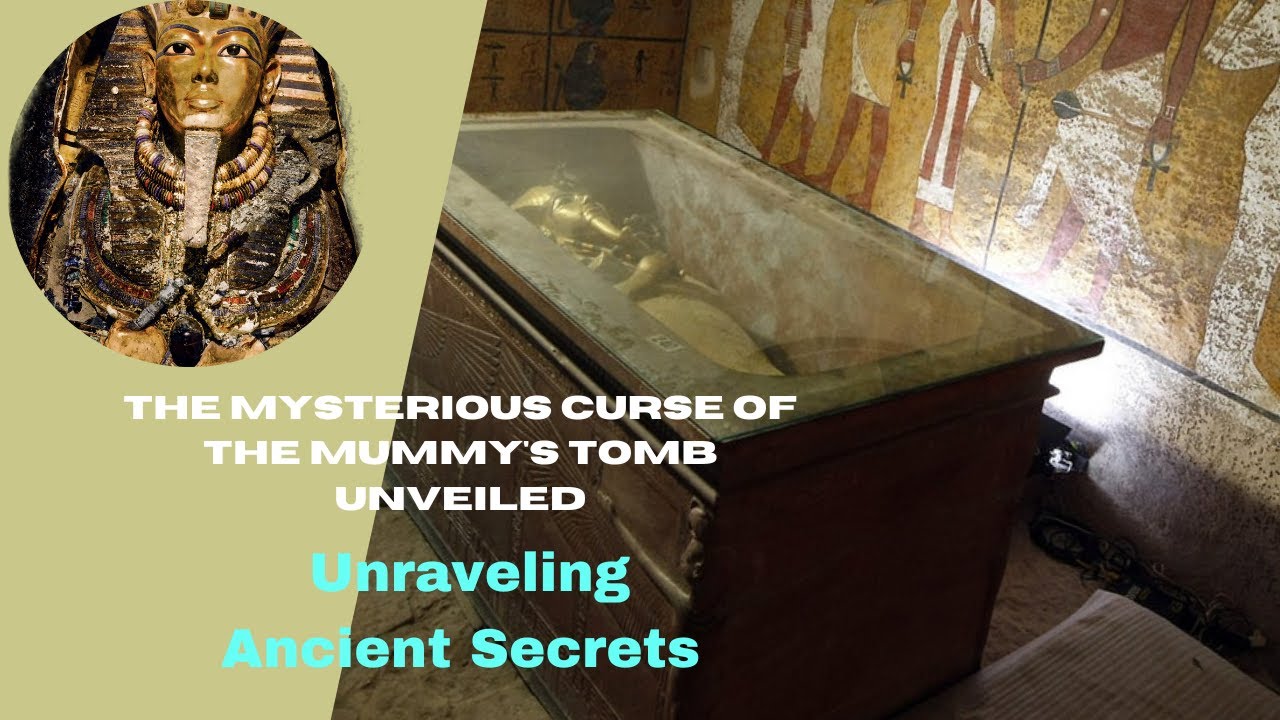 The Mysterious Curse of the Mummy's Tomb Unveiled Unraveling Ancient