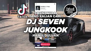DJ SEVEN JUNGKOOK X HAMIL DULUAN TIKTOK VIRAL 2023 FULL BASS !