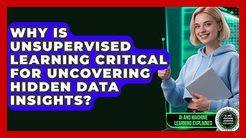 Why Is Unsupervised Learning Critical For Uncovering Hidden Data Insights?