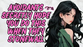 AVOIDANTS SECRETLY HOPE YOU DO THIS WHEN THEY STONEWALL