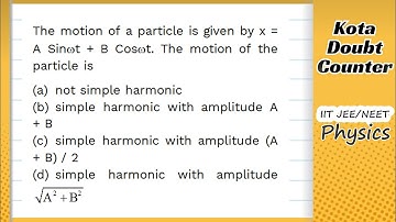 HCV: The motion of a particle is given by x = A sin ωt + B cos ωt. The motion of the particle is