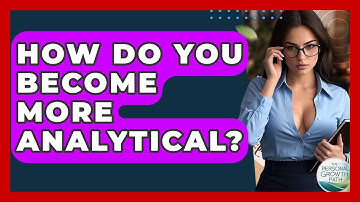 How Do You Become More Analytical? - The Personal Growth Path
