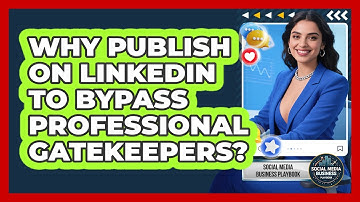 Why Publish On LinkedIn To Bypass Professional Gatekeepers? - Social Media Business Playbook