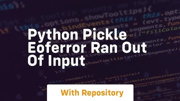 python pickle eoferror ran out of input