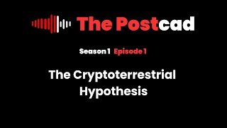 The Postcad (S1E1) - The Cryptoterrestrial Hypothesis