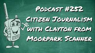 252 - Citizen Journalism with Clayton from Moorpark Scanner