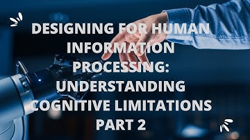 part 2 Designing for Human Limitations Understanding Cognitive Psychology and Information Processing