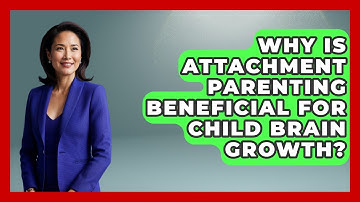 Why Is Attachment Parenting Beneficial For Child Brain Growth? - Brain Development Hub