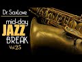 Mid-Day Jazz Break Vol 25 - 30min Mix of Dr.SaxLove&#39;s Most Popular Upbeat Jazz to Energize your day.