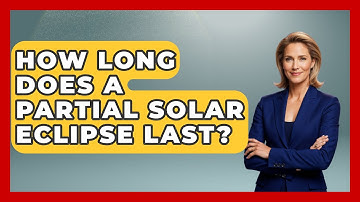 How Long Does A Partial Solar Eclipse Last? - Physics Frontier