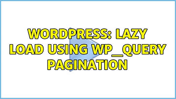 Wordpress: Lazy Load using WP_Query pagination (2 Solutions!!)
