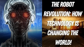 The Robot Revolution: How Technology is Changing the World!