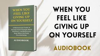 When You Feel Like Giving Up on Yourself: A Motivational Guide to Reclaim Inner Strength | Audiobook
