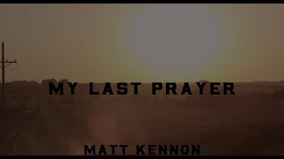 Video thumbnail of "My Last Prayer Lyric Video - Matt Kennon"