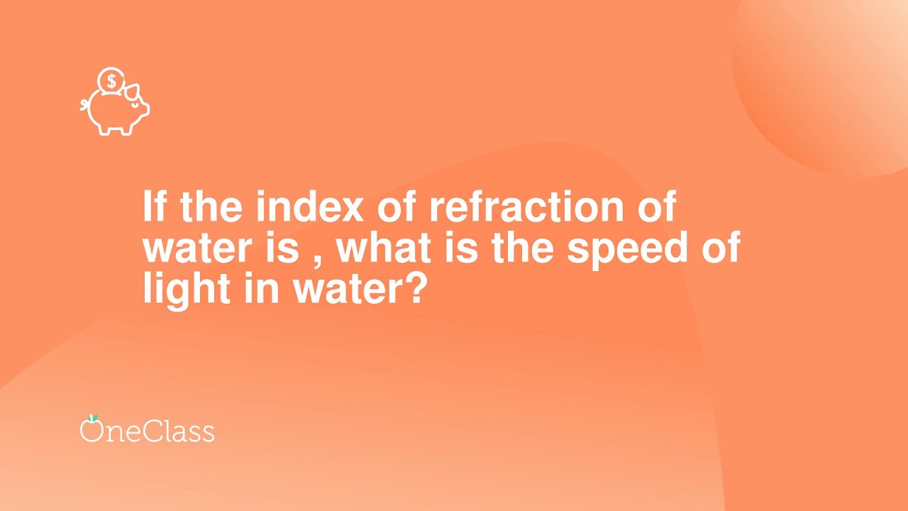If the index of refraction of water is , what is the speed of light in