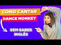 Como Cantar Dance Monkey - Tones and I - Letra (Continuação da Tradução)