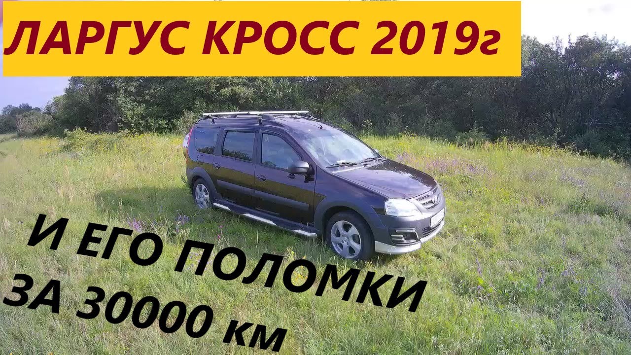 ЛАРГУС КРОСС 2019 ПРОБЕГ 30000км. ЧТО СЛОМАЛОСЬ? - YouTube