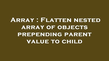 Array : Flatten nested array of objects prepending parent value to child