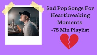Sad Pop Songs for Heartbreaking Moments - 75 Minutes Playlist