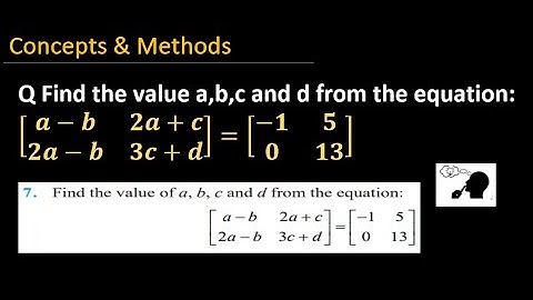 find the value of a,b,c and d from the equation [a-b 2a+c,2a-b 3c+d]= [-1 5,0 13]