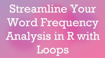 Streamline Your Word Frequency Analysis in R with Loops