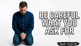 You Don't Know What You're Asking - Mark 10:35-40
