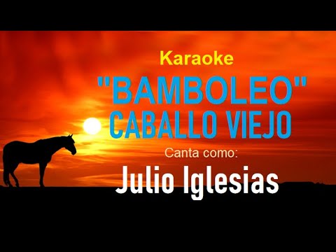 KARAOKE (Julio Iglesias - BAMBOLEO / CABALLO VIEJO)