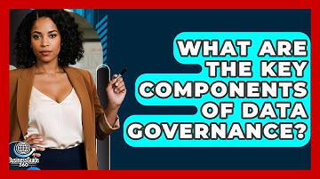 What Are The Key Components Of Data Governance? - BusinessGuide360.com