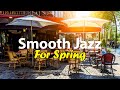 Smooth Spring Jazz - Elegant Jazz Cafe Background Instrumental Music to Chill Out