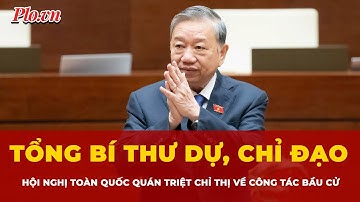 Tổng Bí thư dự, chỉ đạo tại Hội nghị toàn quốc quán triệt Chỉ thị về công tác bầu cử | Tin nhanh