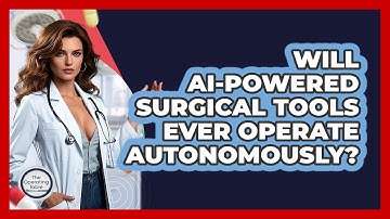 Will AI-powered Surgical Tools Ever Operate Autonomously? - The Operating Table