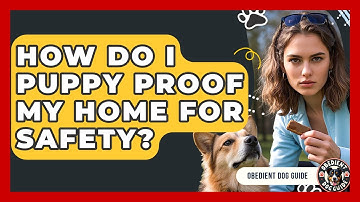 How Do I Puppy Proof My Home For Safety? - Obedient Dog Guide