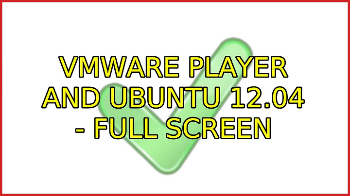 Ubuntu: VMware Player and Ubuntu 12.04 - Full Screen