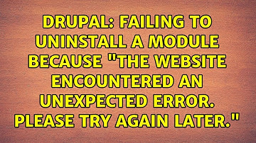 Failing to uninstall a module because "The website encountered an unexpected error. Please try...
