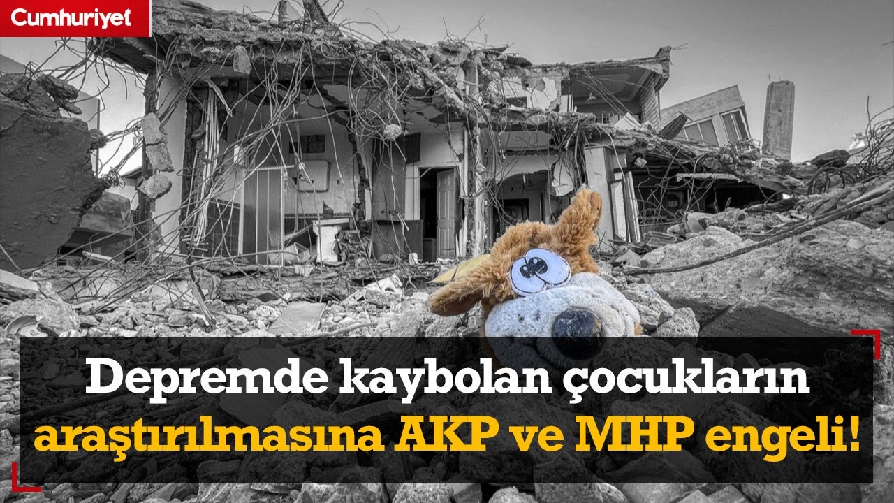 Depremde kaybolan çocukların araştırılmasına AKP ve MHP'den izin çıkmadı!