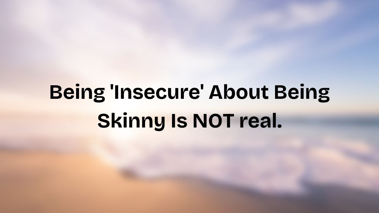 Thin Insecurity Being 'Insecure' About Being Skinny Is NOT real. - YouTube