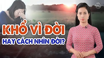 BẠN KHỔ KHÔNG PHẢI VÌ ĐỜI, MÀ VÌ CÁCH BẠN NHÌN ĐỜI! | NGUYÊN NGỌC | SỐNG ĐẸP RADIO