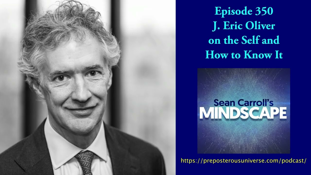 J. Eric Oliver on the Self and How to Know It | Mindscape 350