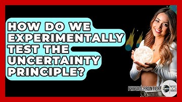 How Do We Experimentally Test The Uncertainty Principle? - Physics Frontier