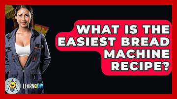 What Is The Easiest Bread Machine Recipe? - LearnToDIY360.com