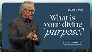 Our Divine Purpose  Bill Johnson Full Sermon | Bethel Church