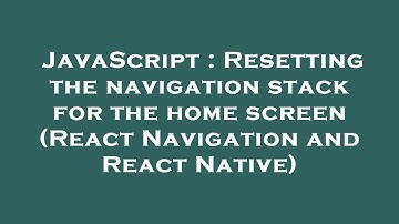 JavaScript : Resetting the navigation stack for the home screen (React Navigation and React Native)