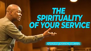 THE SPIRITUALITY OF YOUR SERVICE ll APOSTLE JOSHUA SELMAN