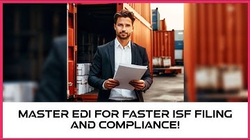 Master EDI for Faster ISF Filing and Compliance!